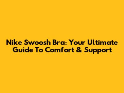 Nike Swoosh Bra: Your Ultimate Guide To Comfort & Support
