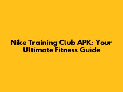 Nike Training Club APK: Your Ultimate Fitness Guide