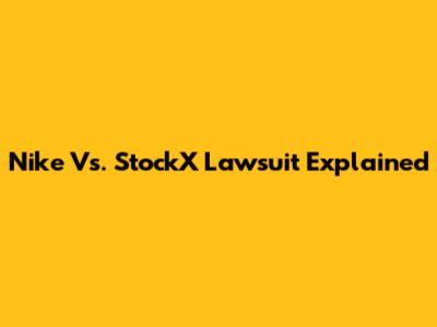 Nike Vs. StockX Lawsuit Explained