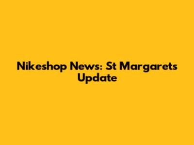 Nikeshop News: St Margarets Update