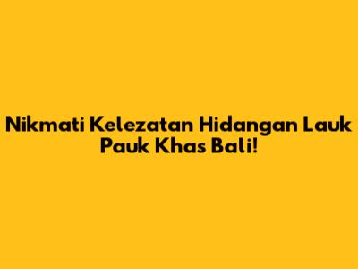 Nikmati Kelezatan Hidangan Lauk Pauk Khas Bali!