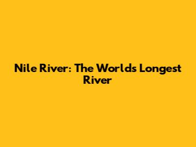 Nile River: The World's Longest River