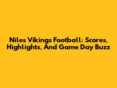 Niles Vikings Football: Scores, Highlights, And Game Day Buzz