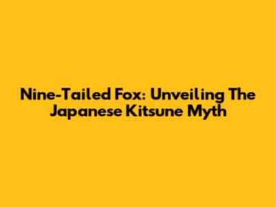 Nine-Tailed Fox: Unveiling The Japanese Kitsune Myth