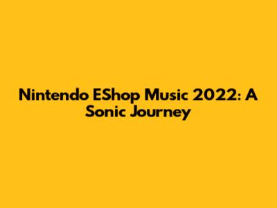 Nintendo EShop Music 2022: A Sonic Journey