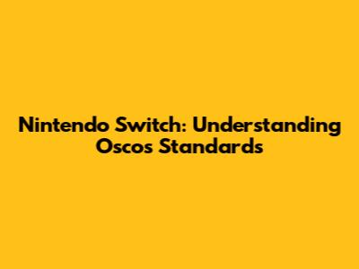 Nintendo Switch: Understanding Oscos Standards