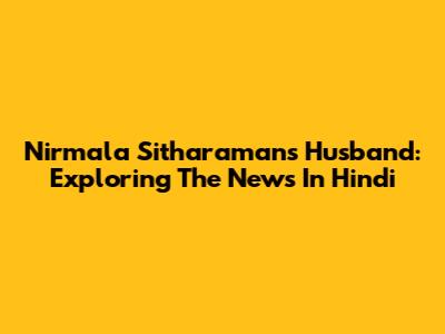Nirmala Sitharaman's Husband: Exploring The News In Hindi