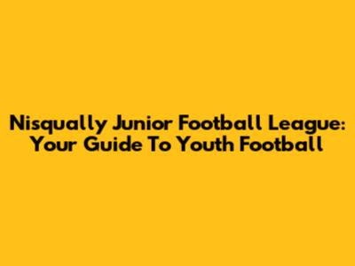 Nisqually Junior Football League: Your Guide To Youth Football
