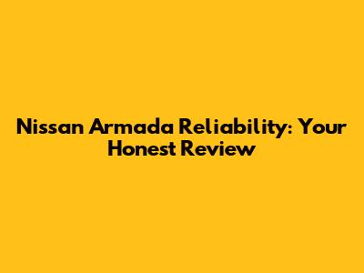 Nissan Armada Reliability: Your Honest Review
