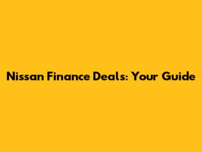 Nissan Finance Deals: Your Guide