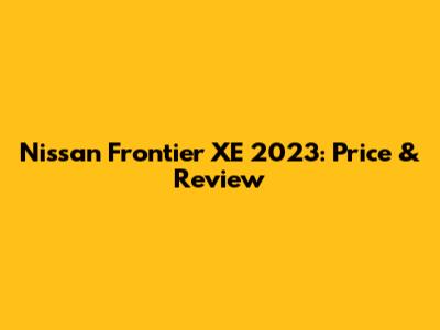 Nissan Frontier XE 2023: Price & Review