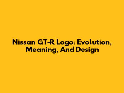 Nissan GT-R Logo: Evolution, Meaning, And Design