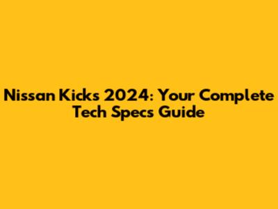 Nissan Kicks 2024: Your Complete Tech Specs Guide