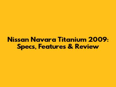 Nissan Navara Titanium 2009: Specs, Features & Review