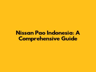Nissan Pao Indonesia: A Comprehensive Guide