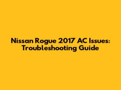 Nissan Rogue 2017 AC Issues: Troubleshooting Guide