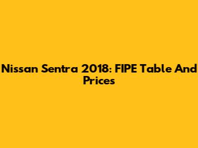 Nissan Sentra 2018: FIPE Table And Prices
