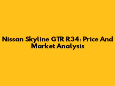 Nissan Skyline GTR R34: Price And Market Analysis