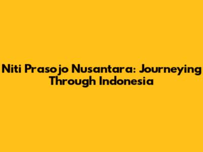Niti Prasojo Nusantara: Journeying Through Indonesia