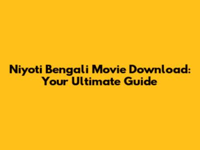 Niyoti Bengali Movie Download: Your Ultimate Guide