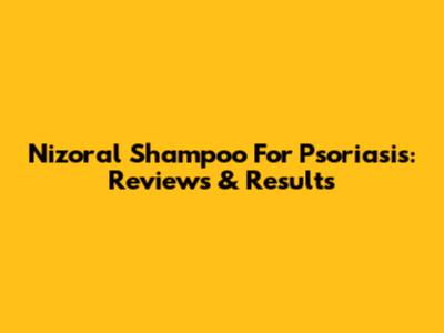 Nizoral Shampoo For Psoriasis: Reviews & Results