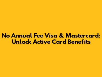 No Annual Fee Visa & Mastercard: Unlock Active Card Benefits