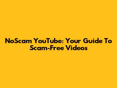 NoScam YouTube: Your Guide To Scam-Free Videos