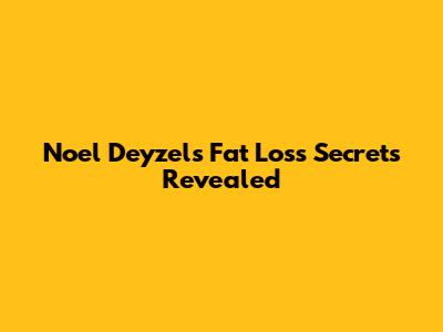 Noel Deyzel's Fat Loss Secrets Revealed