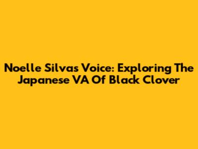 Noelle Silva's Voice: Exploring The Japanese VA Of Black Clover