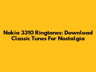 Nokia 3310 Ringtones: Download Classic Tunes For Nostalgia
