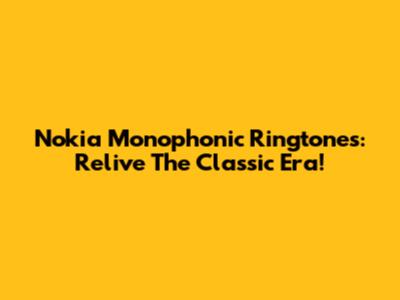 Nokia Monophonic Ringtones: Relive The Classic Era!