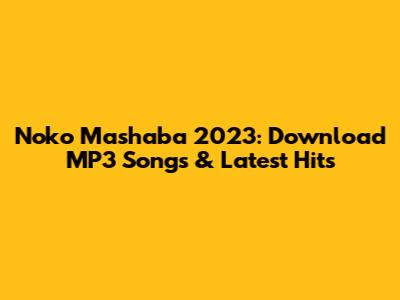 Noko Mashaba 2023: Download MP3 Songs & Latest Hits