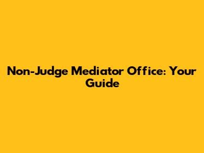 Non-Judge Mediator Office: Your Guide