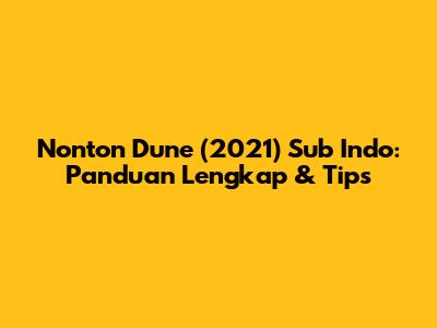 Nonton Dune (2021) Sub Indo: Panduan Lengkap & Tips