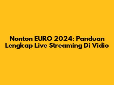 Nonton EURO 2024: Panduan Lengkap Live Streaming Di Vidio