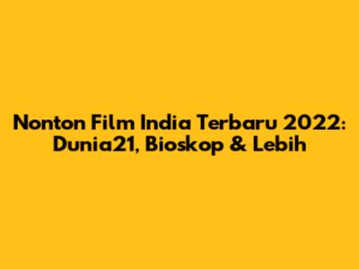 Nonton Film India Terbaru 2022: Dunia21, Bioskop & Lebih