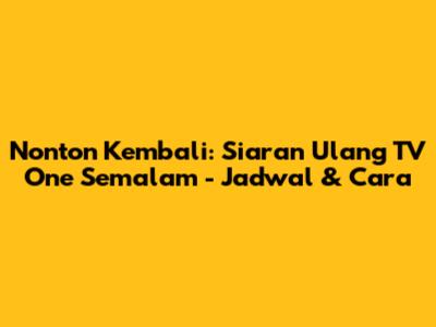 Nonton Kembali: Siaran Ulang TV One Semalam - Jadwal & Cara
