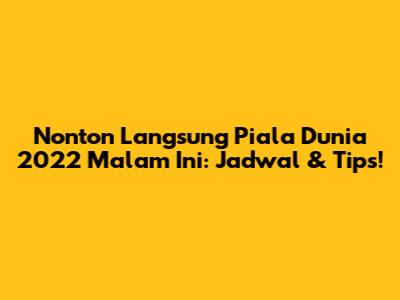 Nonton Langsung Piala Dunia 2022 Malam Ini: Jadwal & Tips!