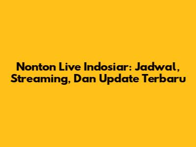 Nonton Live Indosiar: Jadwal, Streaming, Dan Update Terbaru