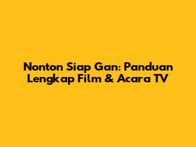 Nonton Siap Gan: Panduan Lengkap Film & Acara TV