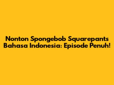 Nonton Spongebob Squarepants Bahasa Indonesia: Episode Penuh!