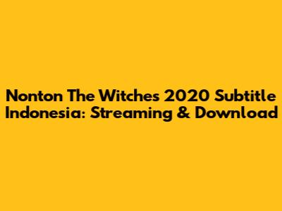 Nonton The Witches 2020 Subtitle Indonesia: Streaming & Download