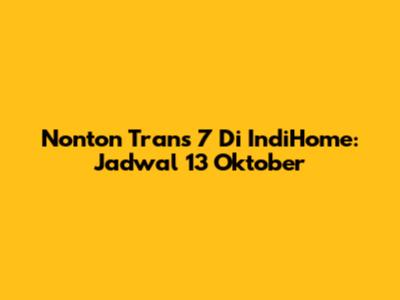 Nonton Trans 7 Di IndiHome: Jadwal 13 Oktober