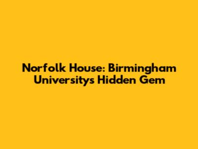 Norfolk House: Birmingham University's Hidden Gem