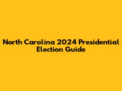 North Carolina 2024 Presidential Election Guide