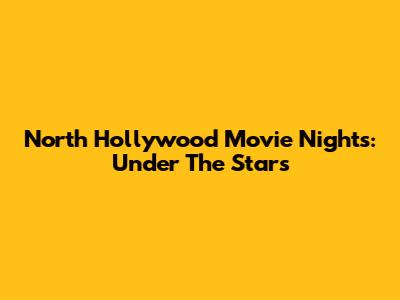 North Hollywood Movie Nights: Under The Stars