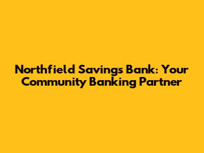 Northfield Savings Bank: Your Community Banking Partner