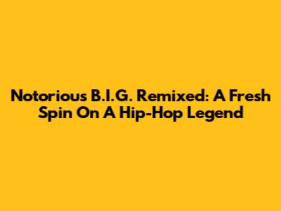 Notorious B.I.G. Remixed: A Fresh Spin On A Hip-Hop Legend