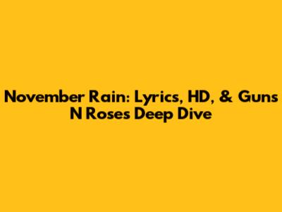 November Rain: Lyrics, HD, & Guns N' Roses Deep Dive