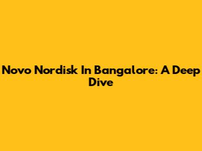 Novo Nordisk In Bangalore: A Deep Dive